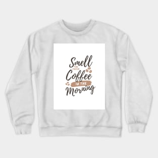 Smell the fresh coffee in the morning Crewneck Sweatshirt